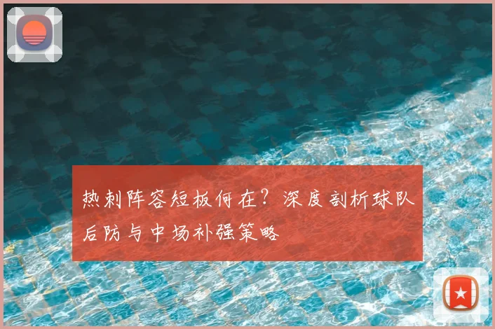 热刺阵容短板何在？深度剖析球队后防与中场补强策略
