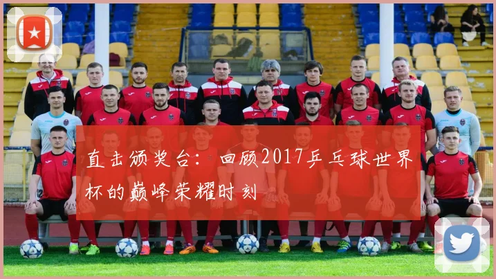 直击颁奖台：回顾2017乒乓球世界杯的巅峰荣耀时刻