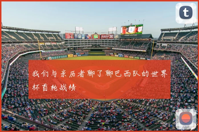 我们与亲历者聊了聊巴西队的世界杯首轮战绩