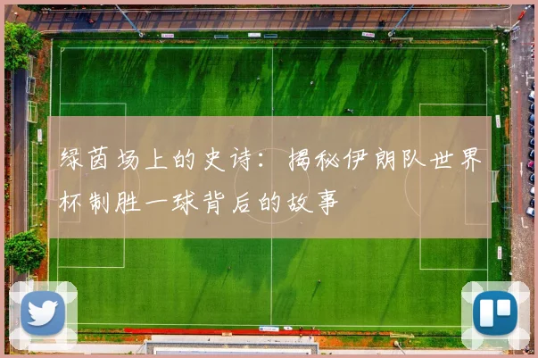 绿茵场上的史诗：揭秘伊朗队世界杯制胜一球背后的故事